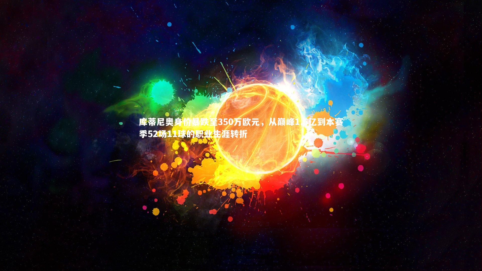 亚博体育官网-库蒂尼奥身价暴跌至350万欧元，从巅峰1.5亿到本赛季52场11球的职业生涯转折