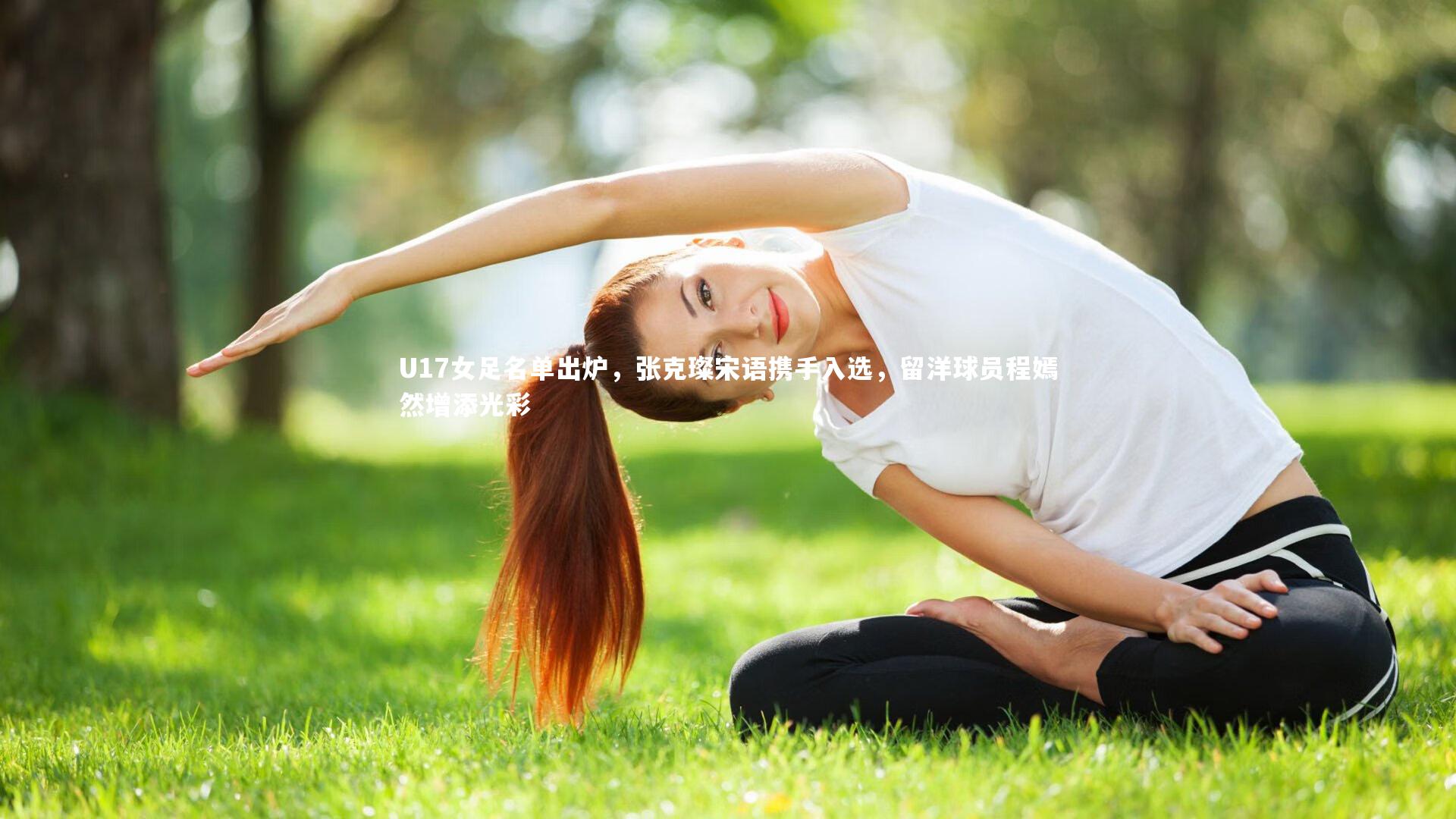 yabo体育|U17女足名单出炉，张克璨宋语携手入选，留洋球员程嫣然增添光彩
